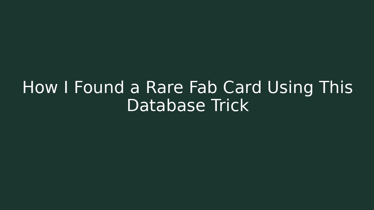 How I Found a Rare Fab Card Using This Database Trick
