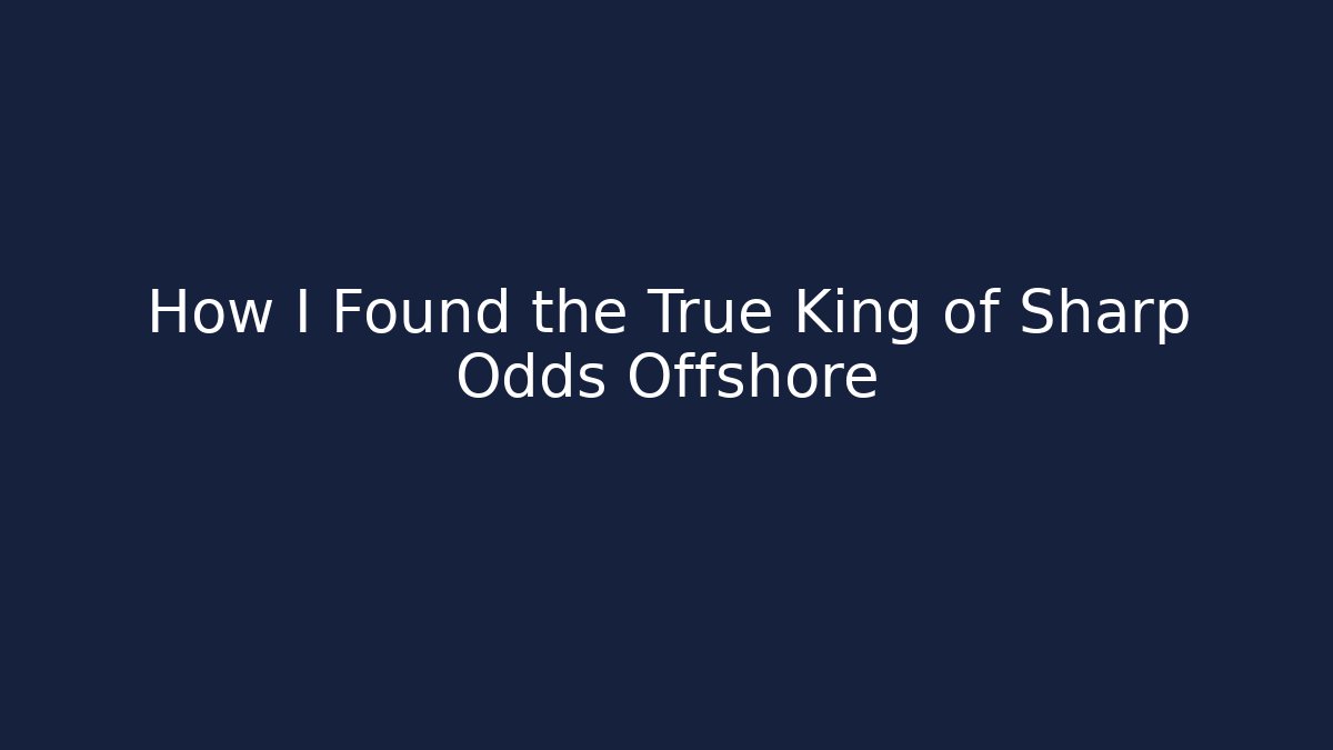 How I Found the True King of Sharp Odds Offshore