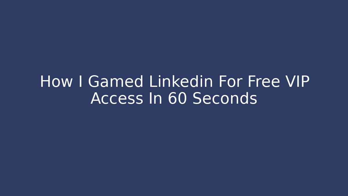 How I Gamed Linkedin For Free VIP Access In 60 Seconds