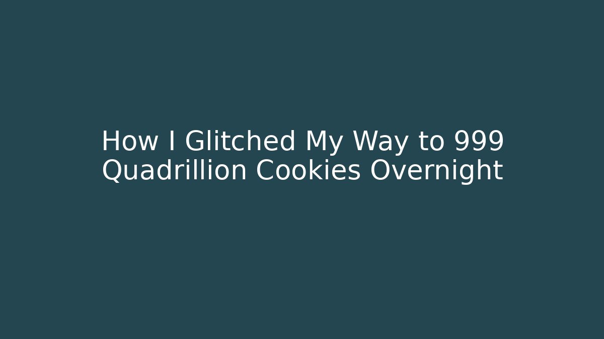 How I Glitched My Way to 999 Quadrillion Cookies Overnight