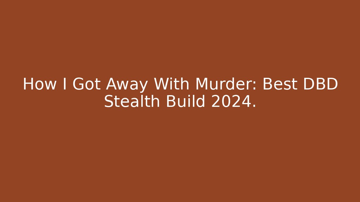 How I Got Away With Murder: Best DBD Stealth Build 2024.