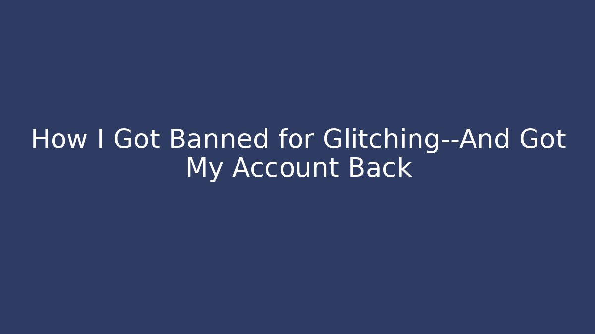How I Got Banned for Glitching—And Got My Account Back