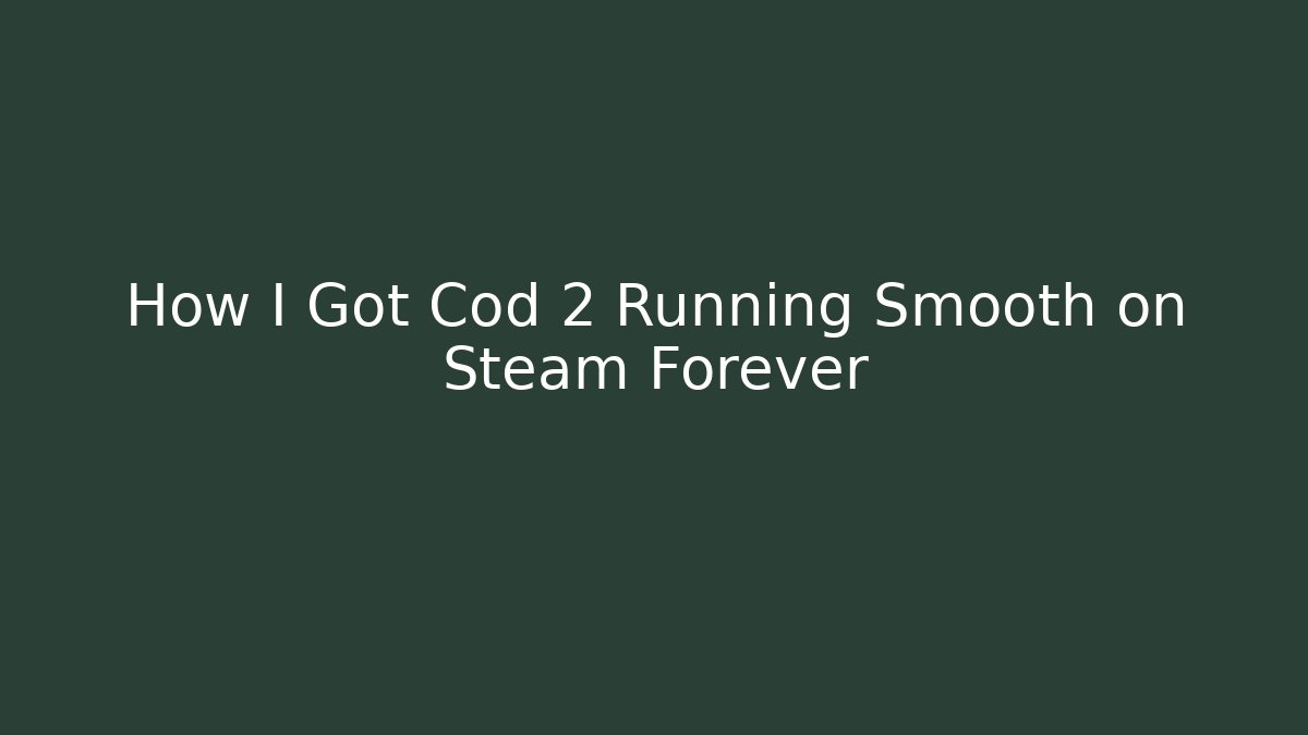 How I Got Cod 2 Running Smooth on Steam Forever