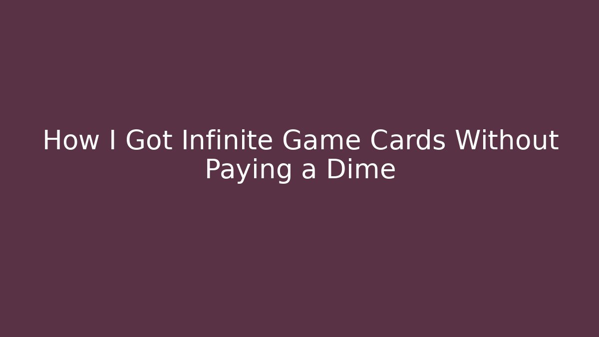 How I Got Infinite Game Cards Without Paying a Dime