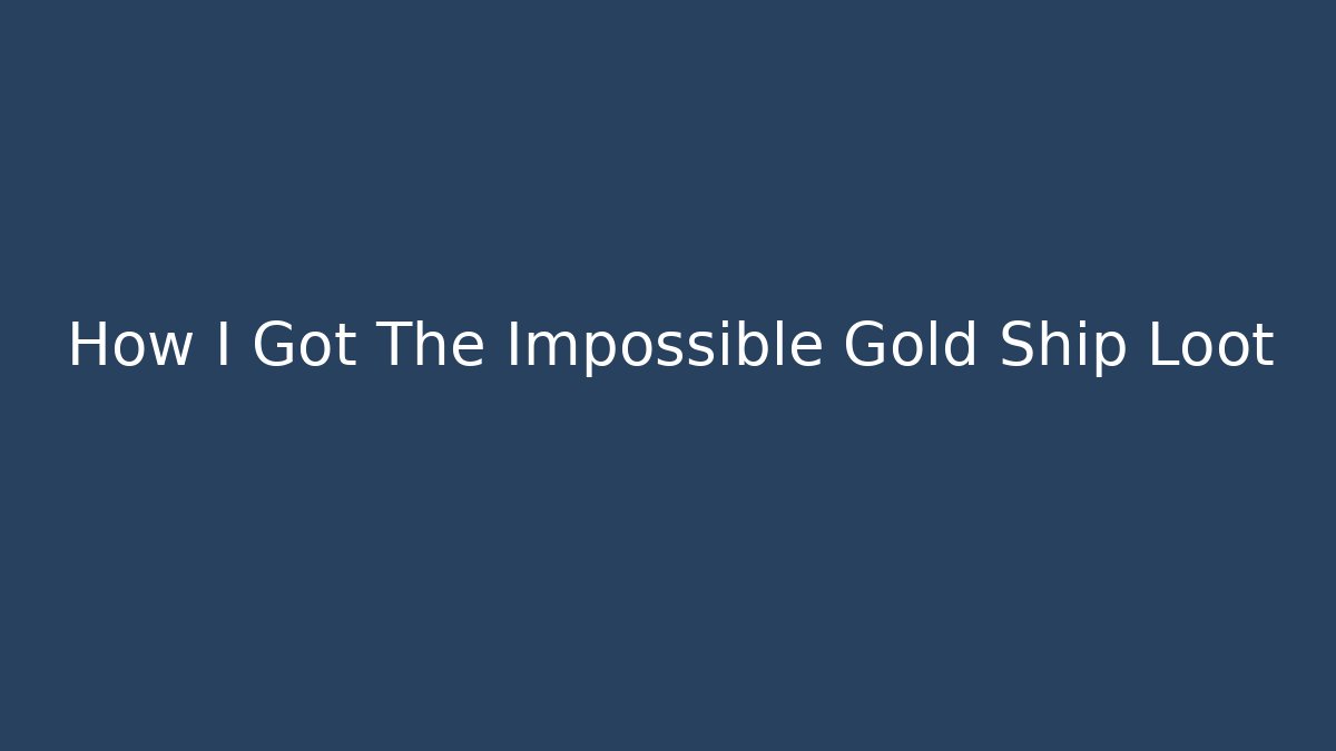 How I Got The Impossible Gold Ship Loot - Critter Realm