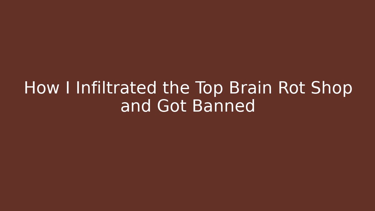 How I Infiltrated the Top Brain Rot Shop and Got Banned