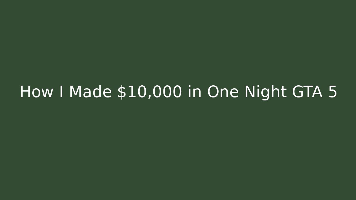 How I Made $10,000 in One Night GTA 5