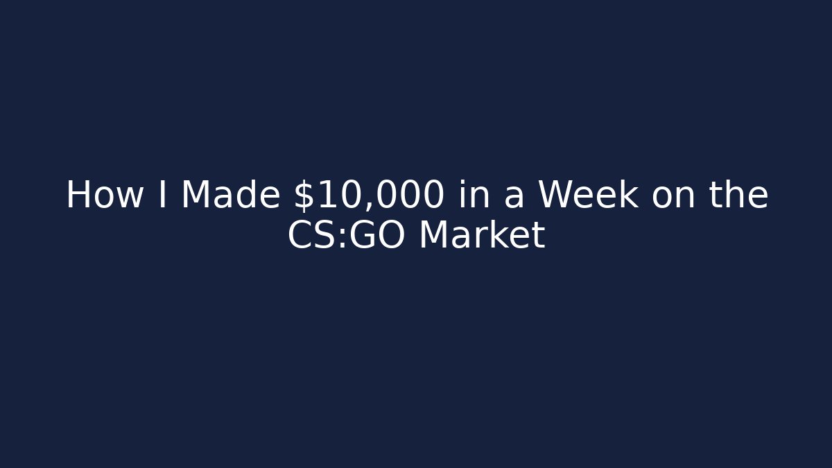 How I Made $10,000 in a Week on the CS:GO Market