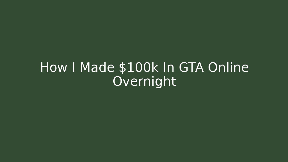 How I Made $100k In GTA Online Overnight