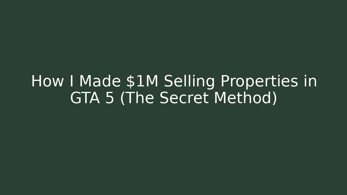 How I Made $1M Selling Properties in GTA 5 (The Secret Method)