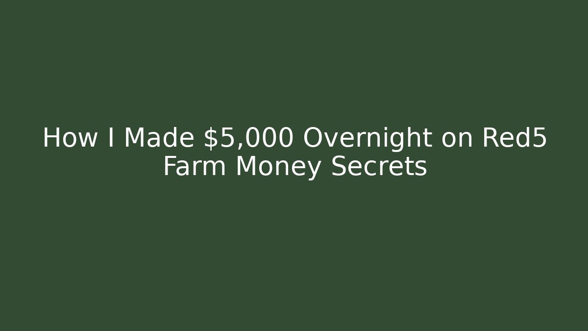How I Made $5,000 Overnight on Red5 Farm Money Secrets