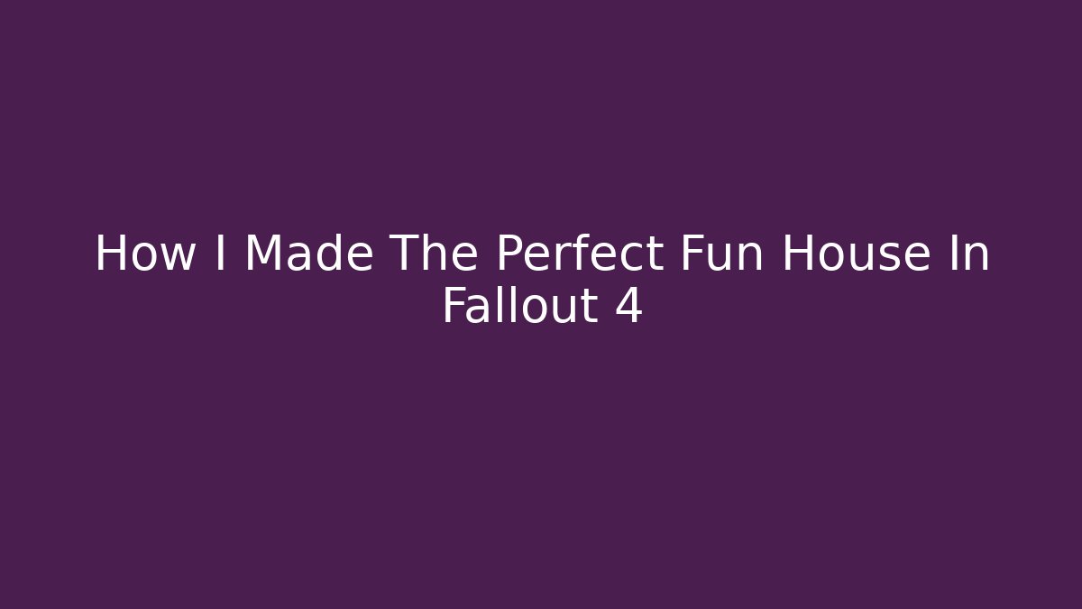 How I Made The Perfect Fun House In Fallout 4 - Critter Realm