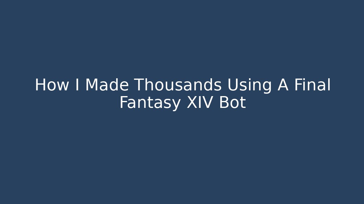 How I Made Thousands Using A Final Fantasy XIV Bot