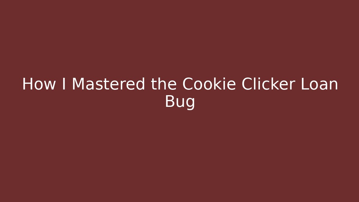 How I Mastered the Cookie Clicker Loan Bug