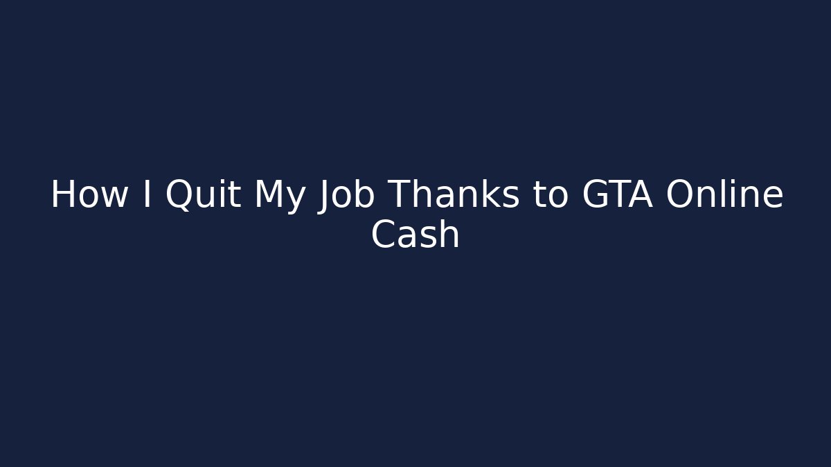 How I Quit My Job Thanks to GTA Online Cash