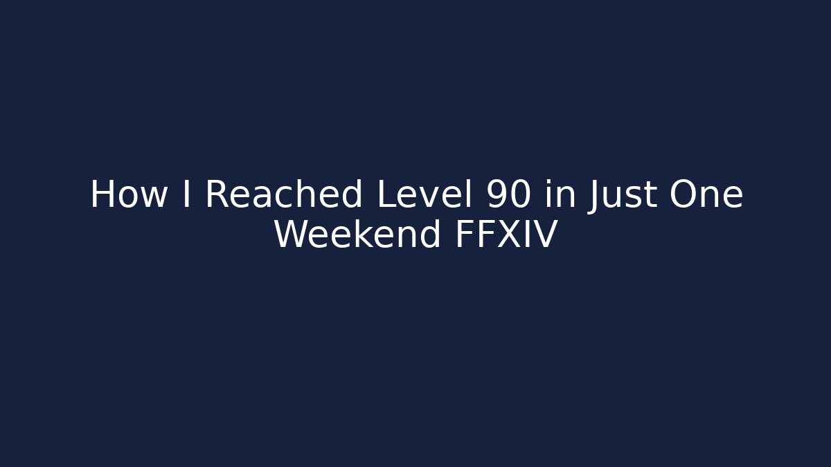 How I Reached Level 90 in Just One Weekend FFXIV