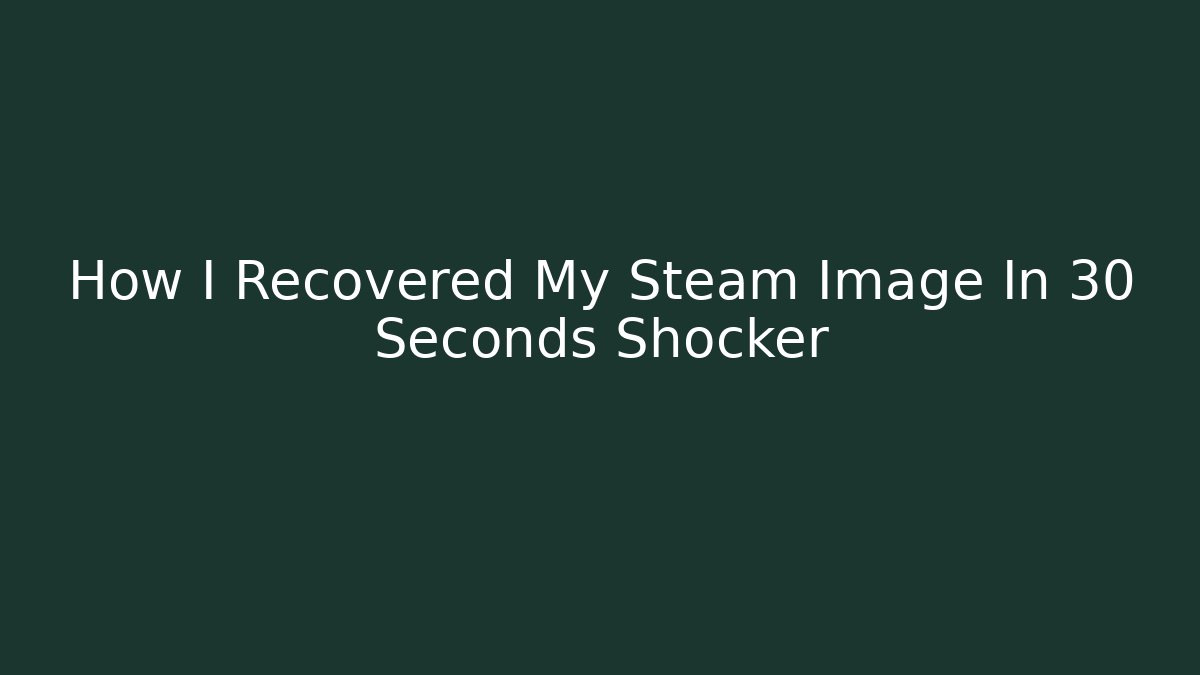 How I Recovered My Steam Image In 30 Seconds Shocker