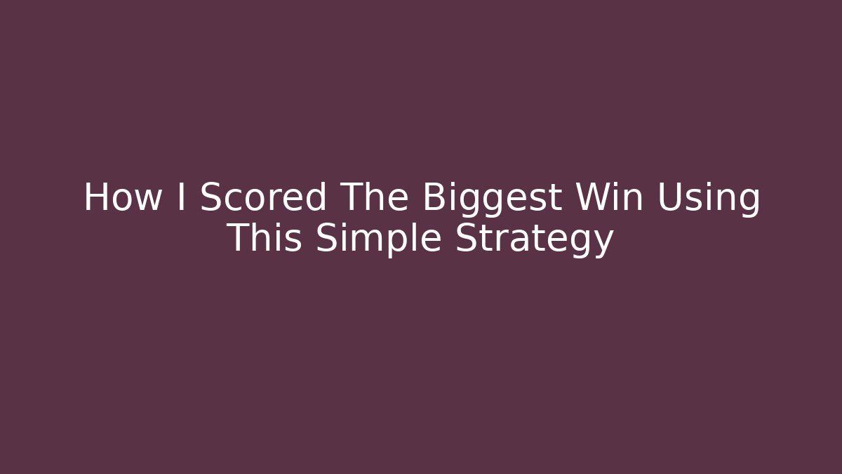How I Scored The Biggest Win Using This Simple Strategy