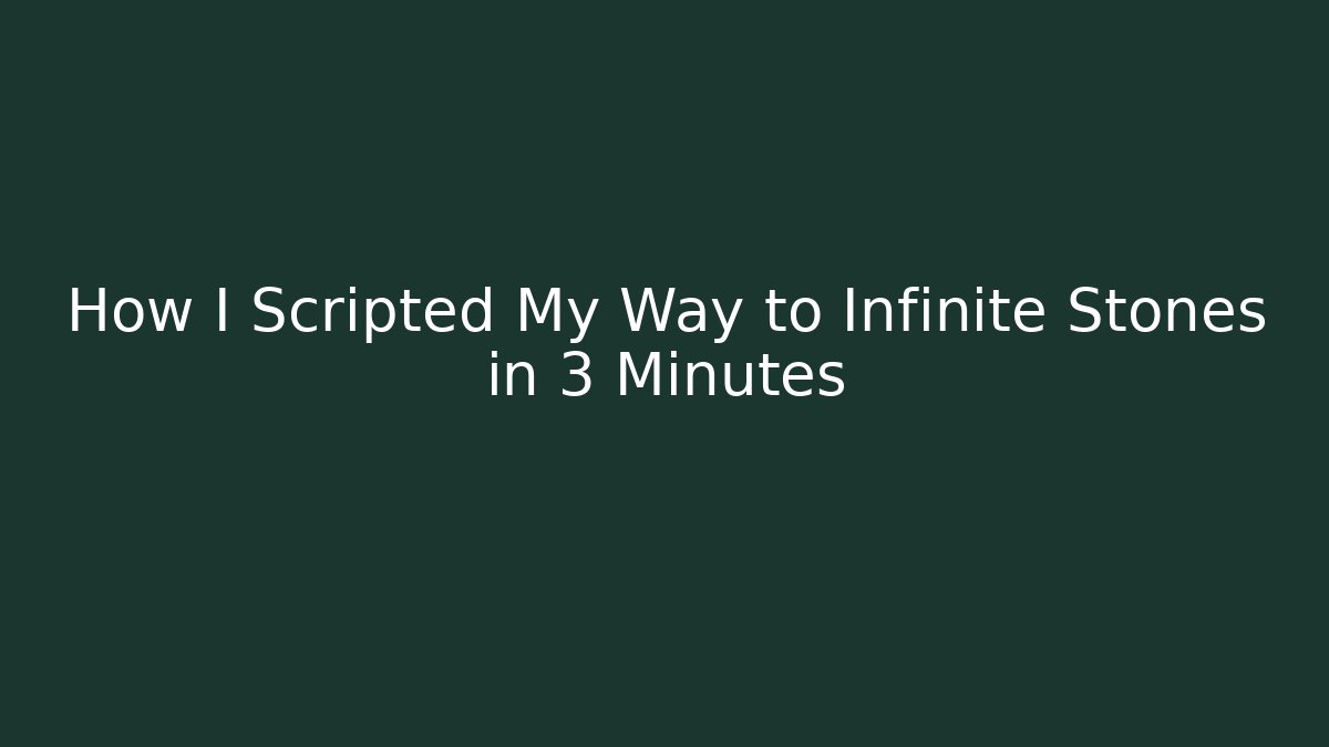 How I Scripted My Way to Infinite Stones in 3 Minutes