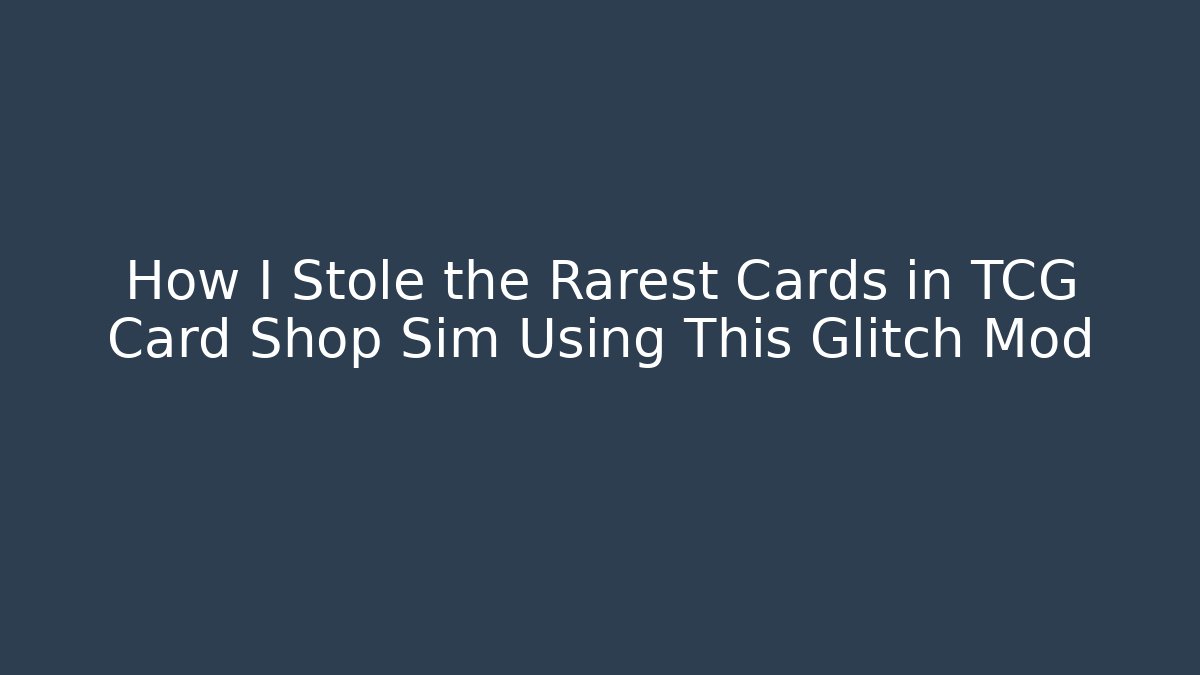 How I Stole the Rarest Cards in TCG Card Shop Sim Using This Glitch Mod