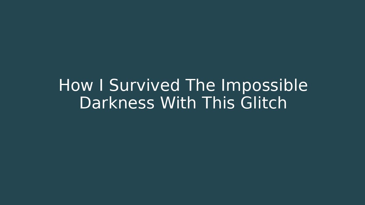 How I Survived The Impossible Darkness With This Glitch