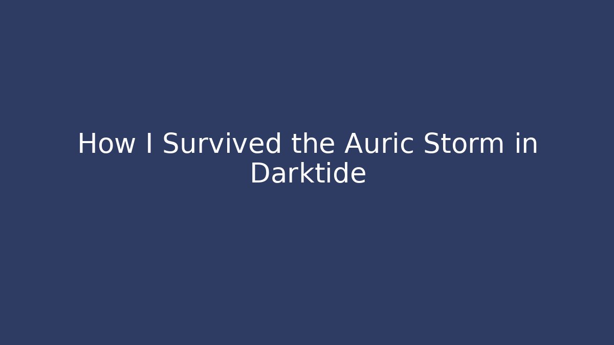 How I Survived the Auric Storm in Darktide