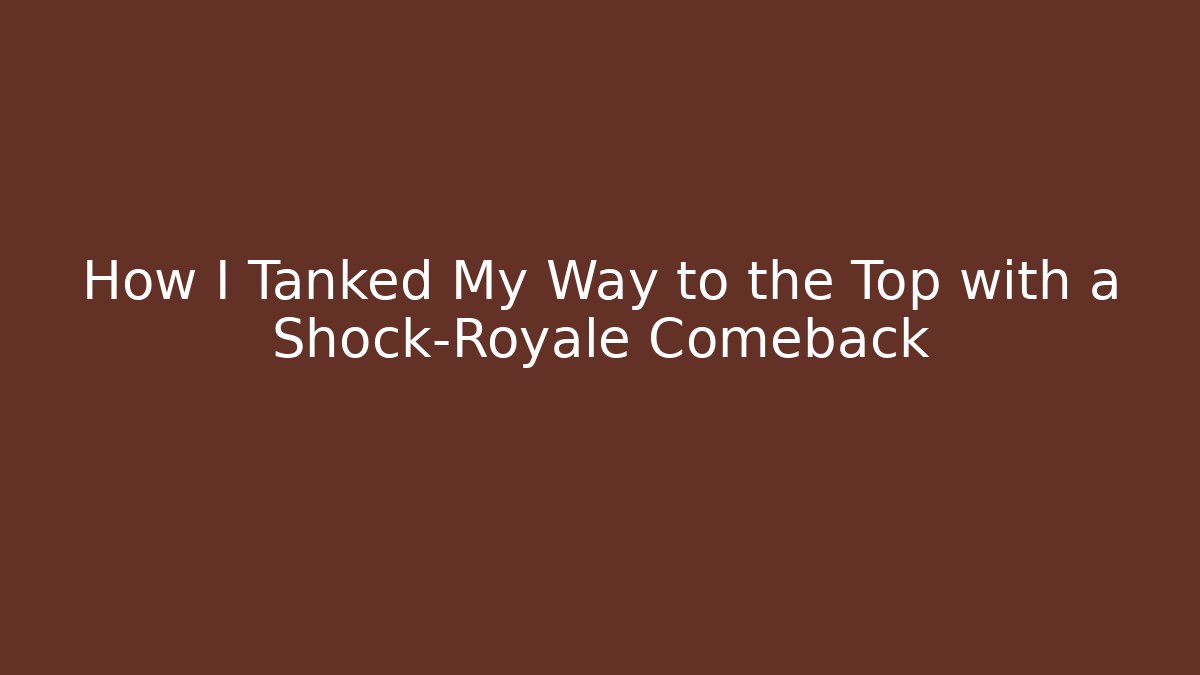 How I Tanked My Way to the Top with a Shock-Royale Comeback