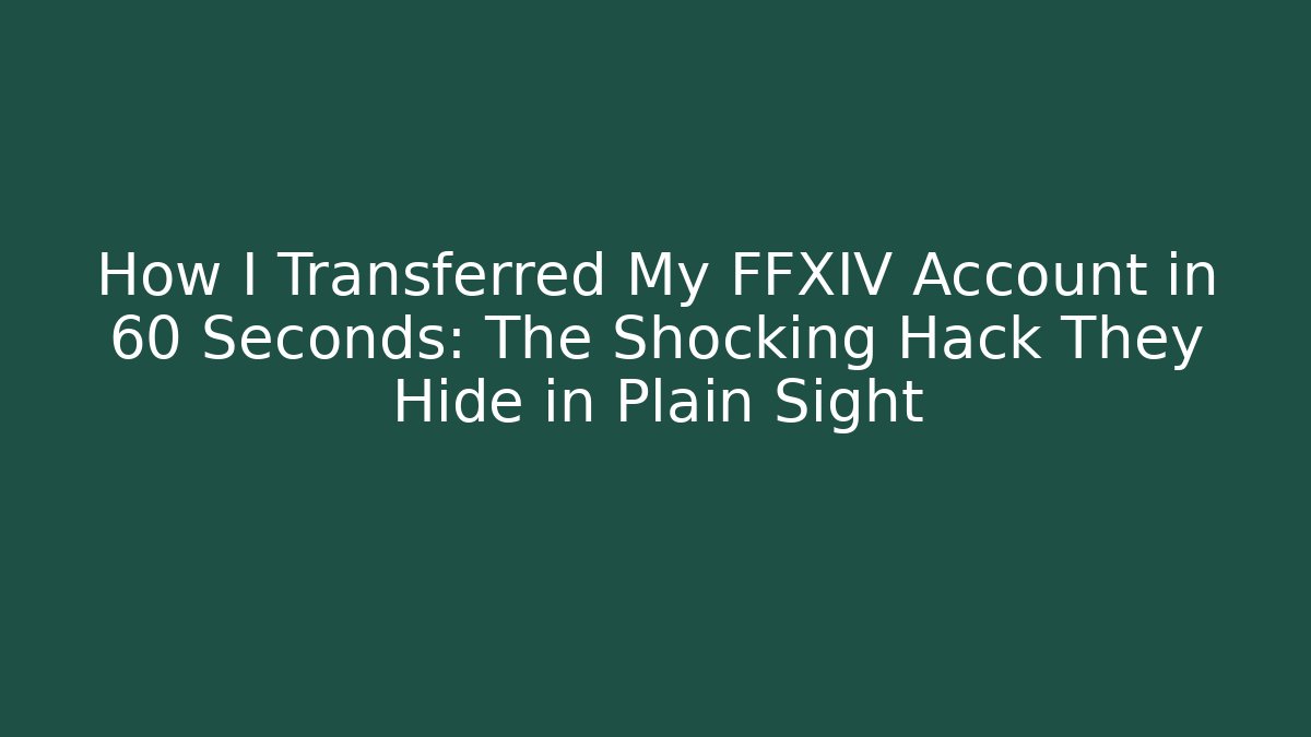 How I Transferred My FFXIV Account in 60 Seconds: The Shocking Hack They Hide in Plain Sight