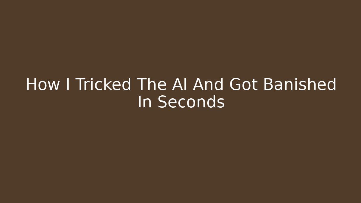 How I Tricked The AI And Got Banished In Seconds