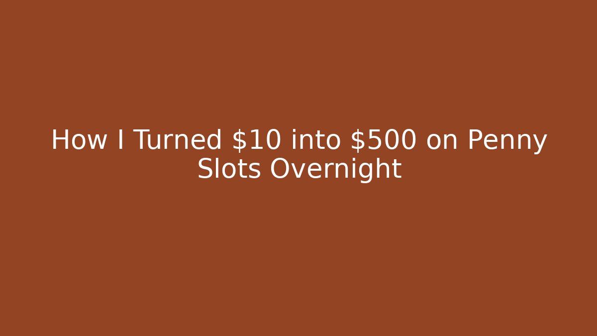 How I Turned $10 into $500 on Penny Slots Overnight