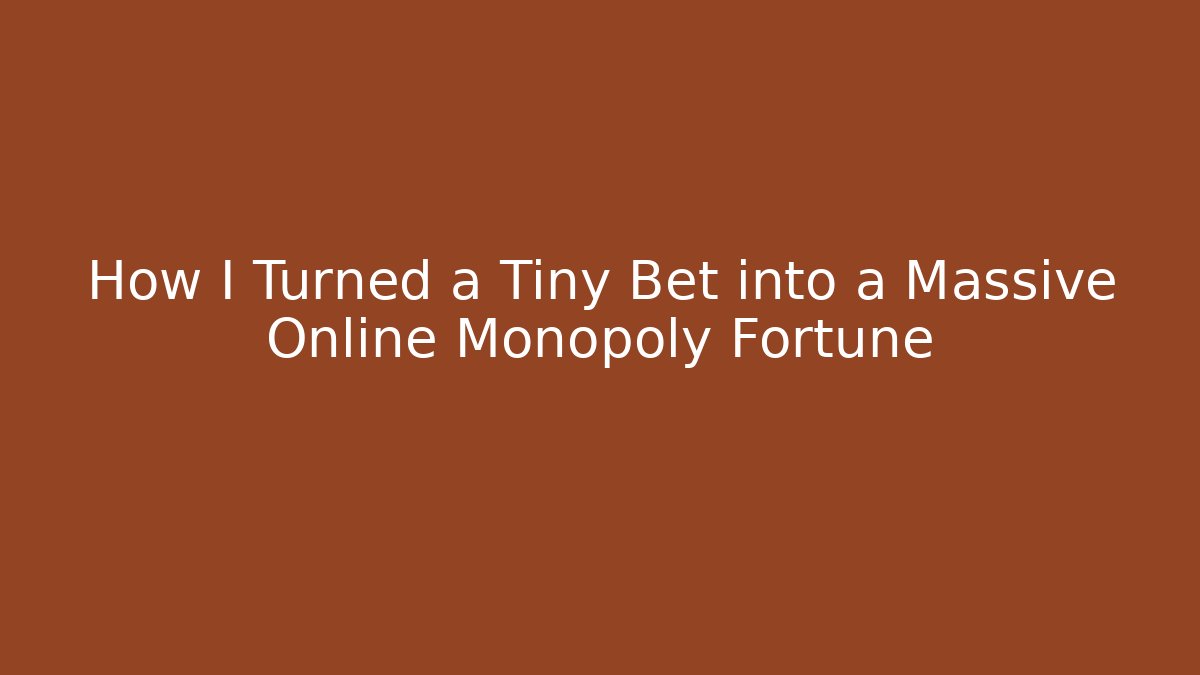How I Turned a Tiny Bet into a Massive Online Monopoly Fortune