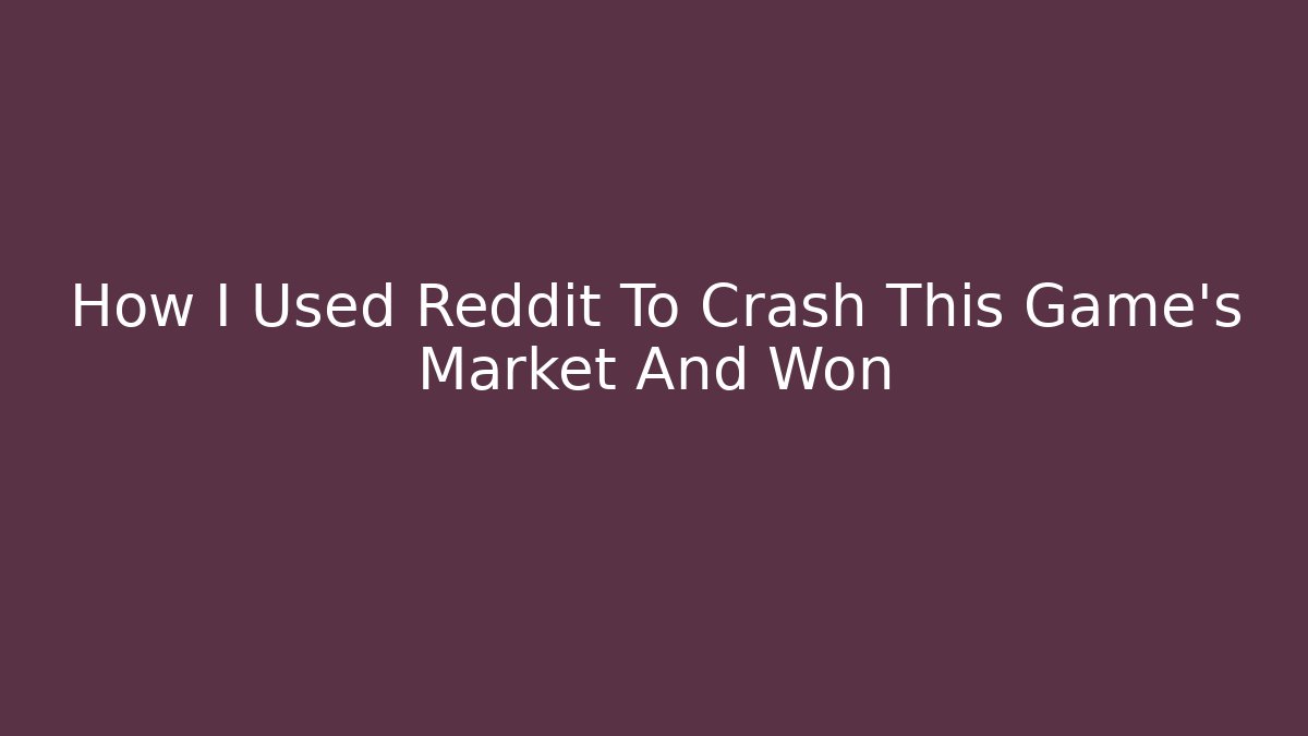 How I Used Reddit To Crash This Game's Market And Won