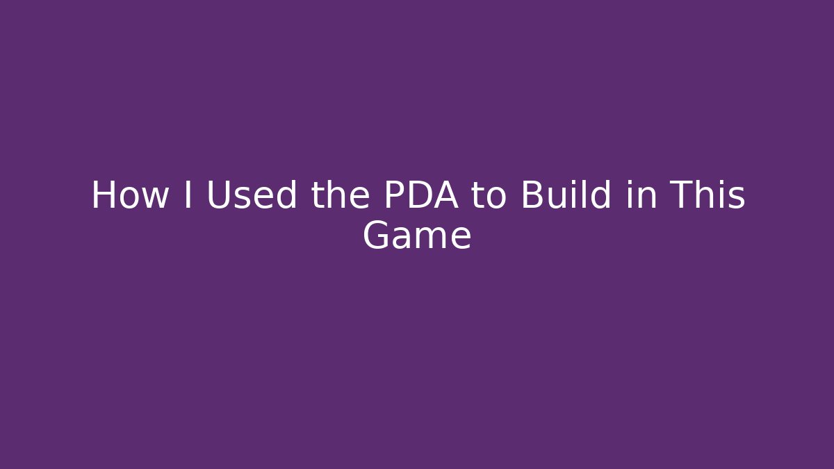 How I Used the PDA to Build in This Game