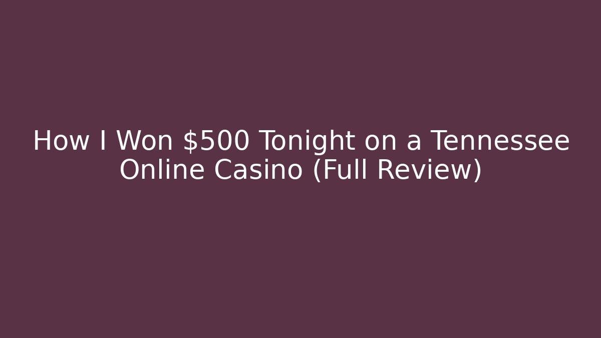 How I Won $500 Tonight on a Tennessee Online Casino (Full Review) - Critter Realm