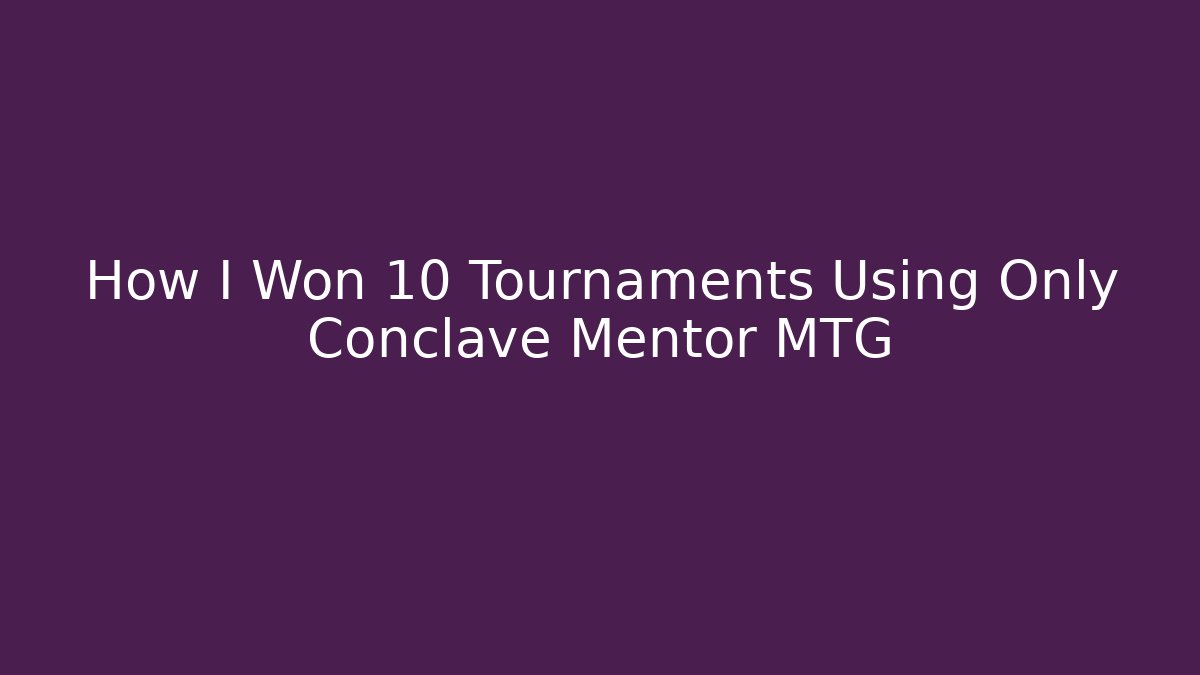 How I Won 10 Tournaments Using Only Conclave Mentor MTG