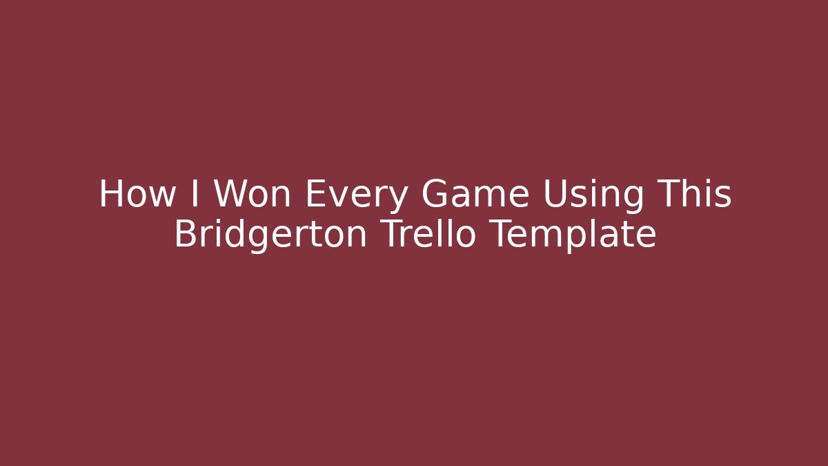 How I Won Every Game Using This Bridgerton Trello Template