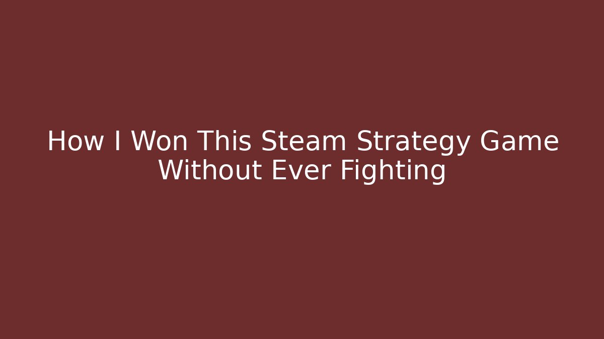 How I Won This Steam Strategy Game Without Ever Fighting