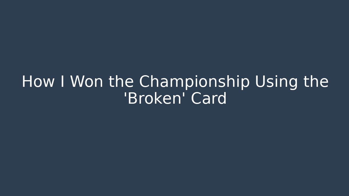 How I Won the Championship Using the 'Broken' Card