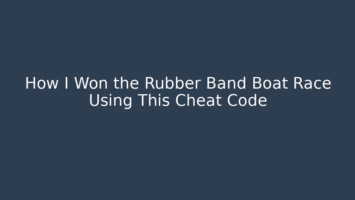 How I Won the Rubber Band Boat Race Using This Cheat Code
