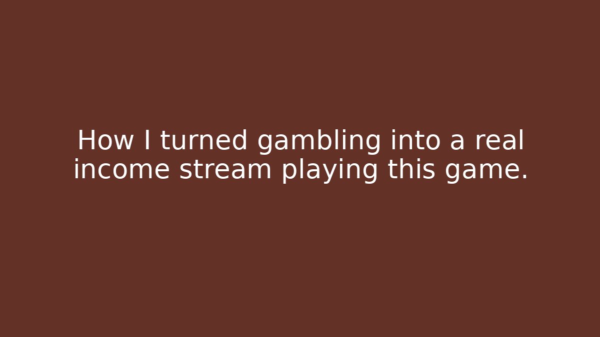 How I turned gambling into a real income stream playing this game.