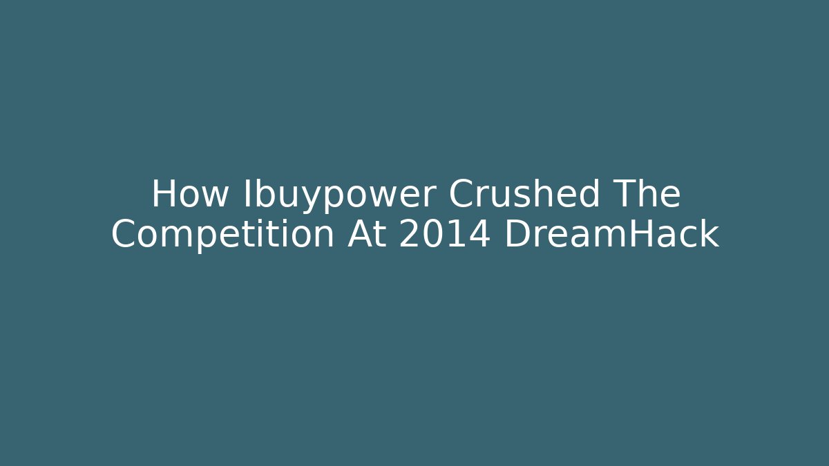 How Ibuypower Crushed The Competition At 2014 DreamHack