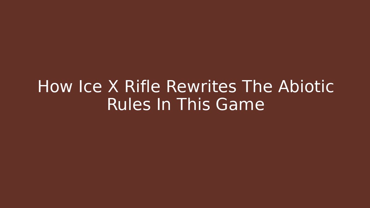 How Ice X Rifle Rewrites The Abiotic Rules In This Game