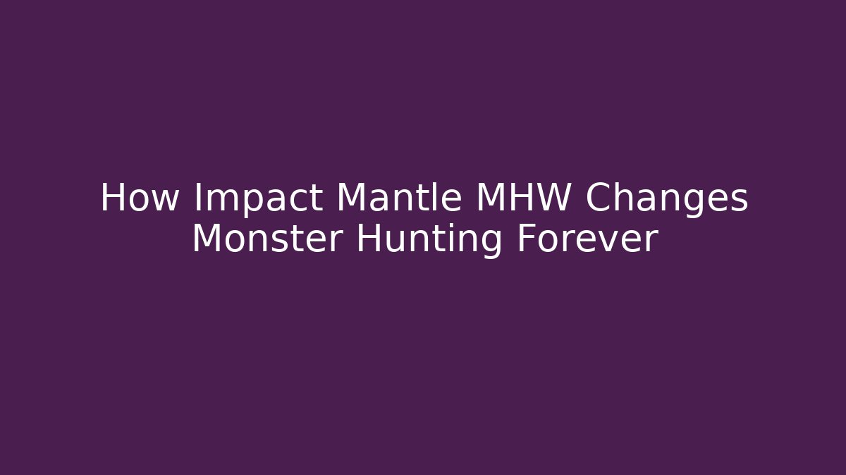 How Impact Mantle MHW Changes Monster Hunting Forever - Critter Realm