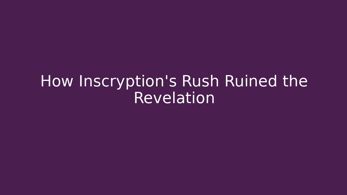 How Inscryption's Rush Ruined the Revelation
