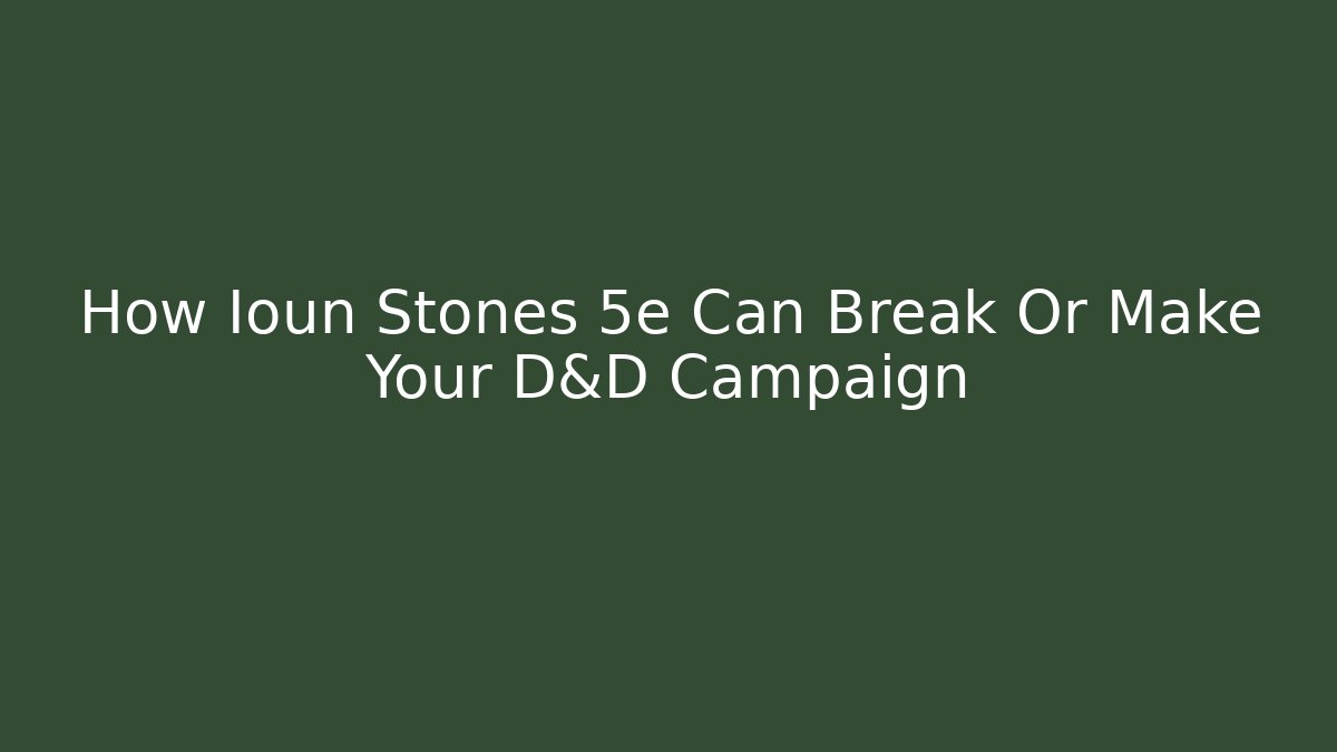 How Ioun Stones 5e Can Break Or Make Your D&D Campaign