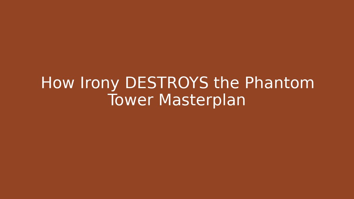 How Irony DESTROYS the Phantom Tower Masterplan