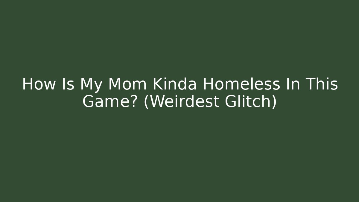 How Is My Mom Kinda Homeless In This Game? (Weirdest Glitch)