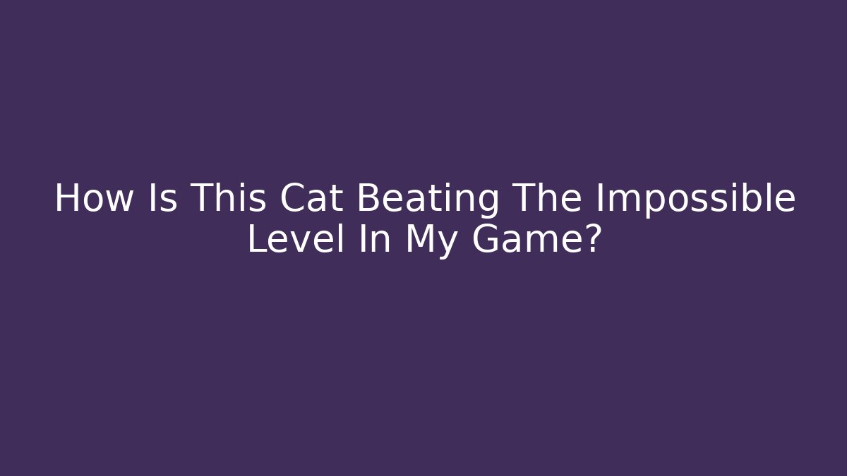 How Is This Cat Beating The Impossible Level In My Game?
