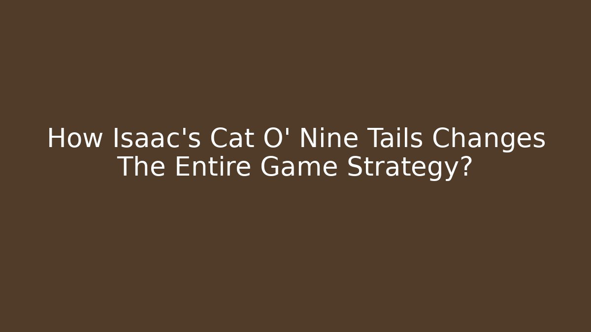 How Isaac's Cat O' Nine Tails Changes The Entire Game Strategy? - Critter Realm