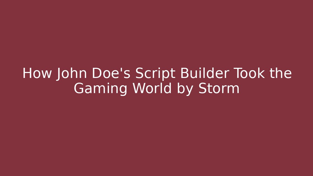How John Doe's Script Builder Took the Gaming World by Storm